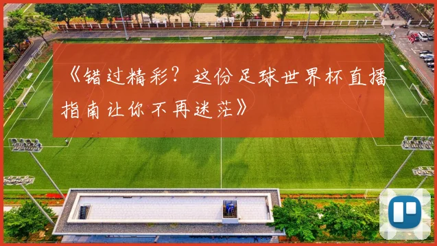 《错过精彩?这份足球世界杯直播指南让你不再迷茫》