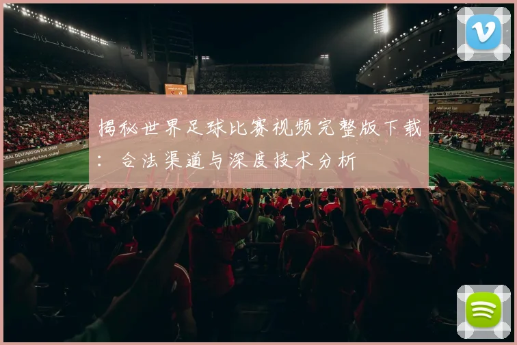揭秘世界足球比赛视频完整版下载:合法渠道与深度技术分析
