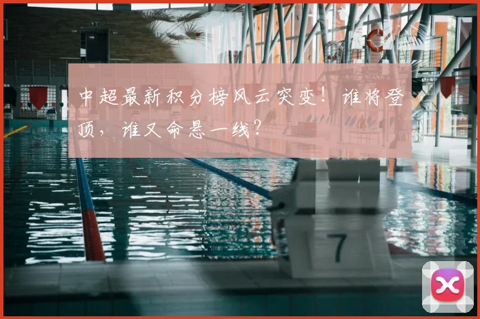 中超最新积分榜风云突变！谁将登顶，谁又命悬一线？