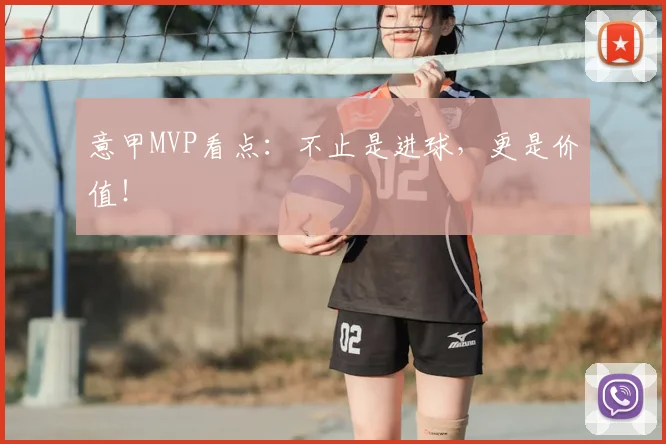 意甲MVP看点:不止是进球,更是价值!