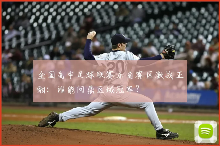 全国高中足球联赛东南赛区激战正酣：谁能问鼎区域冠军？